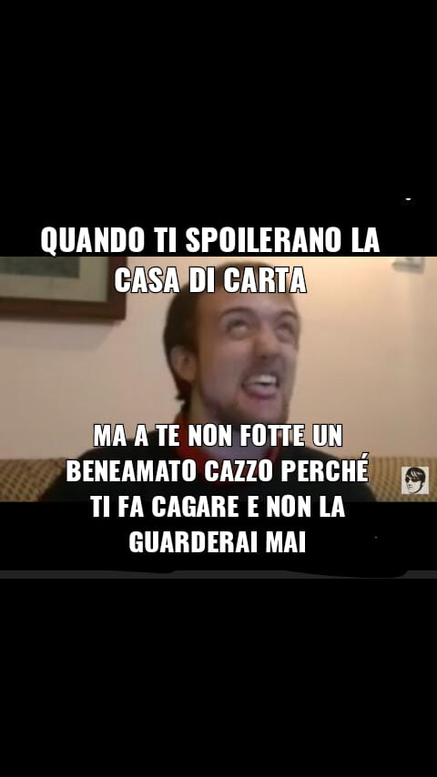 Avete scassato il pube con sta casa di carta. Poi fa cagare