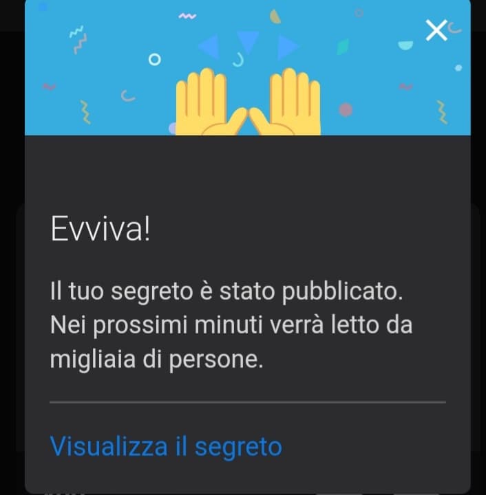 Non so perché ma a volte quando pubblico un segreto è mi arriva sta cosa che dice "Verrà letto da migliaia di persone" mi viene ansia e lo elimino