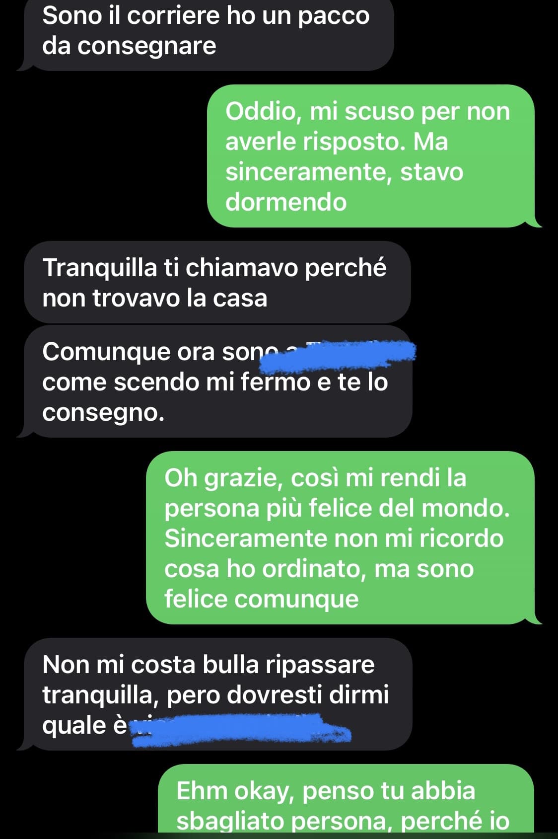 E niente hanno sbagliato a scrivere l’indirizzo nel pacco, cioè hanno scritto un’altra via, però vabbè. Comunque il corriere super gentile e mi ha detto che mi consegna il pacco dopo pranzo, sono felice 