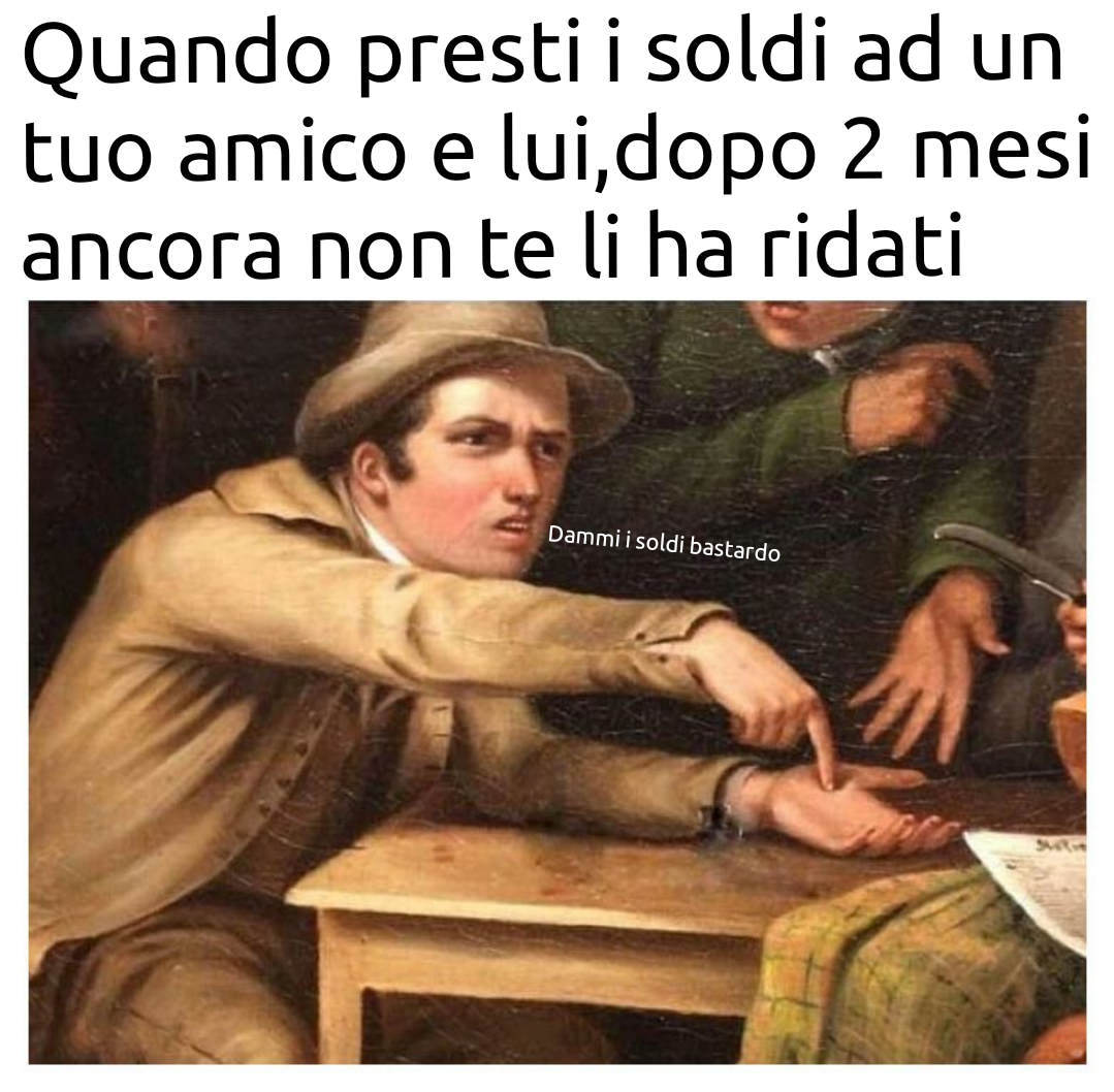 Ed è per questo che non presto mai i soldi ai miei amici 