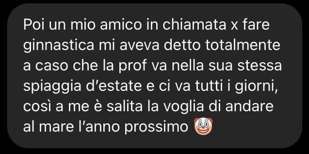 Mado... ora mi viene a chiedermi i compiti dicendo che li scambia con delle foto della prof al mare... ??‍♀️??‍♀️??‍♀️??‍♀️ È fuori di cabeza AHHAHAH