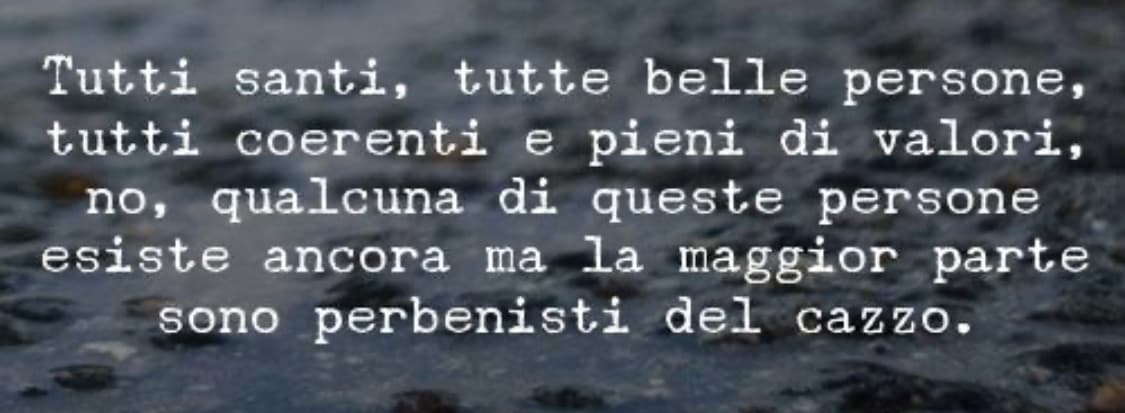 Odio a morte i perbenisti, non sanno quanto è più leggera la vita senza il peso di portare una maschera, apprezzo chi ha coraggio.