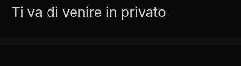 Noooo. Non mi vaaaa. Sono già su un sito anonimo e in privato. Non ho alcun interesse ad andare altrove con te privatamenteeeeeeeeeee 😑