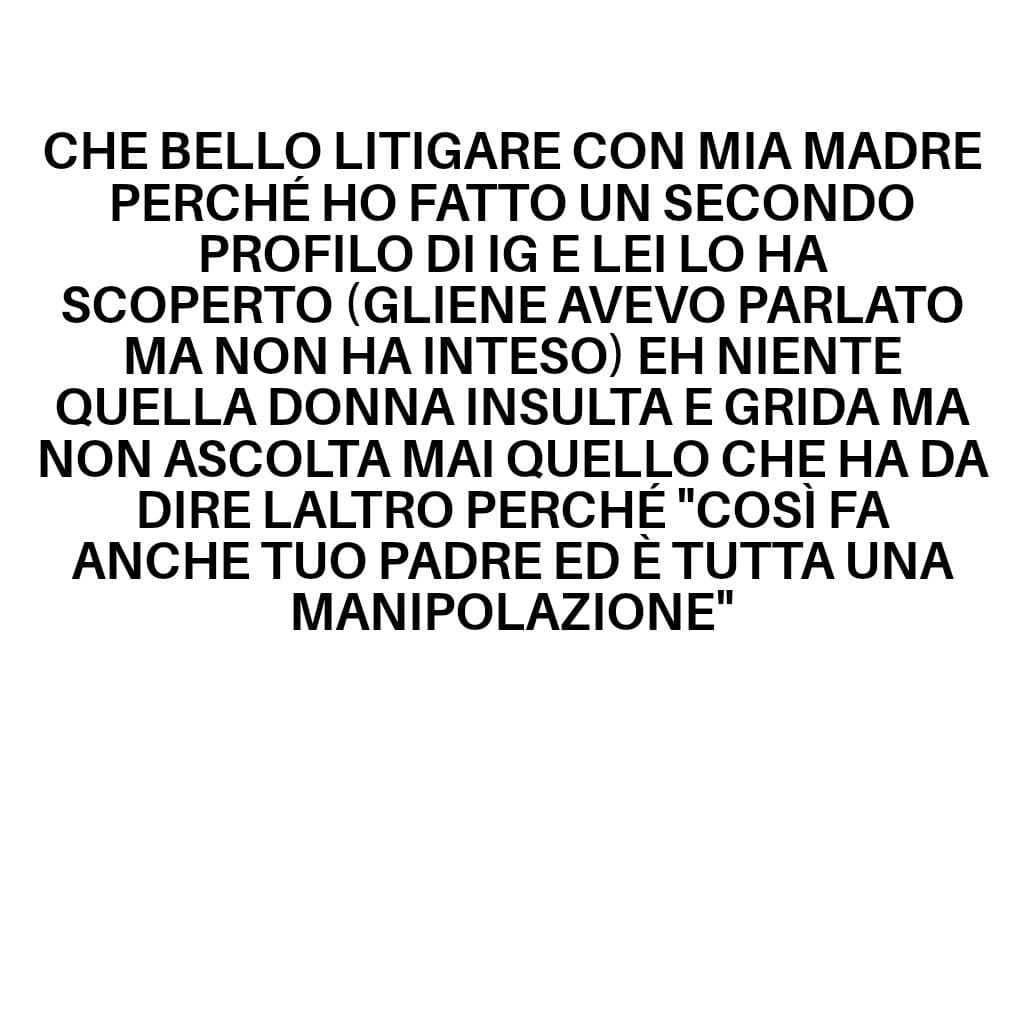 Che poi nemmeno a dirle che se veramente avrei voluto nascondere la cosa ľavrei semplicemente bloccata, ma non ascolta perché le piace soffrire e far soffrire gli altri