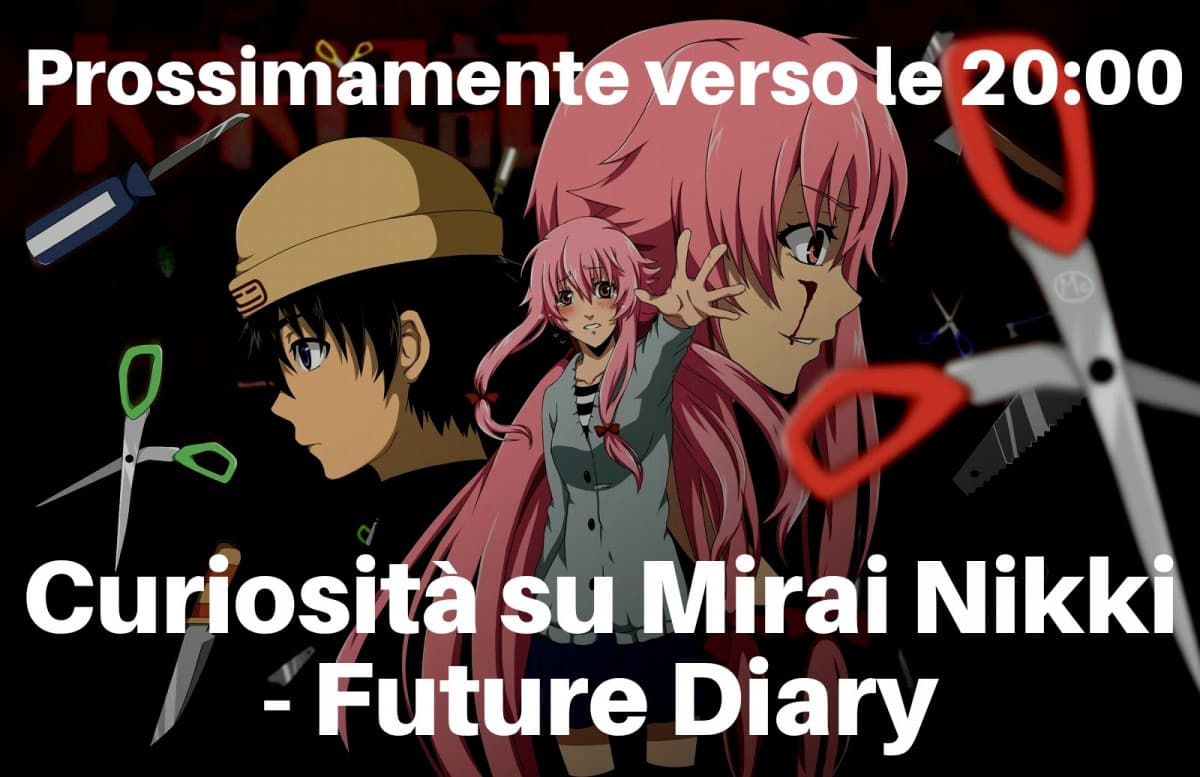 Curiosità su Mirai Nikki - Future Diary --> Prossimamente verso le 20:00 