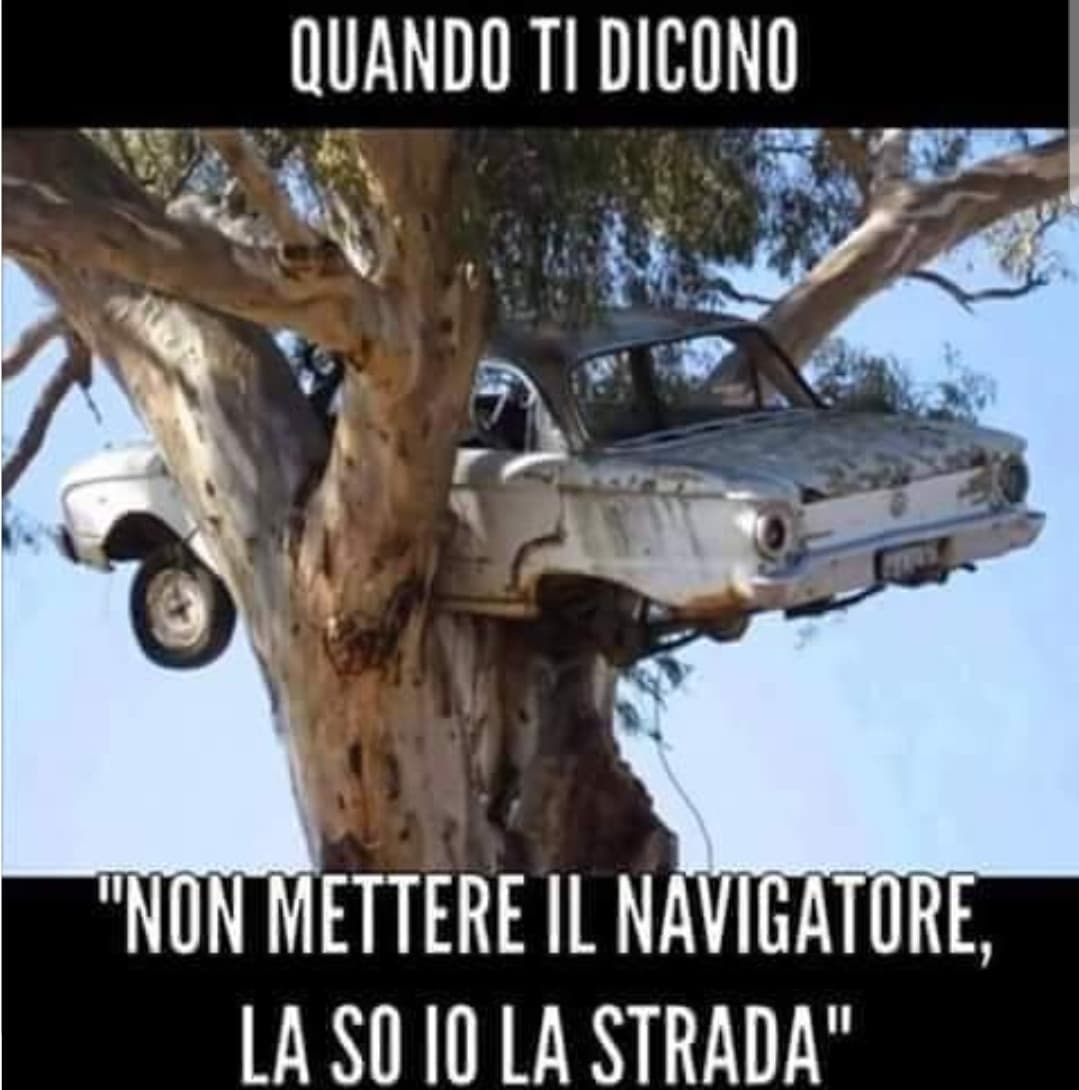 La strada la so io, non il navigatore