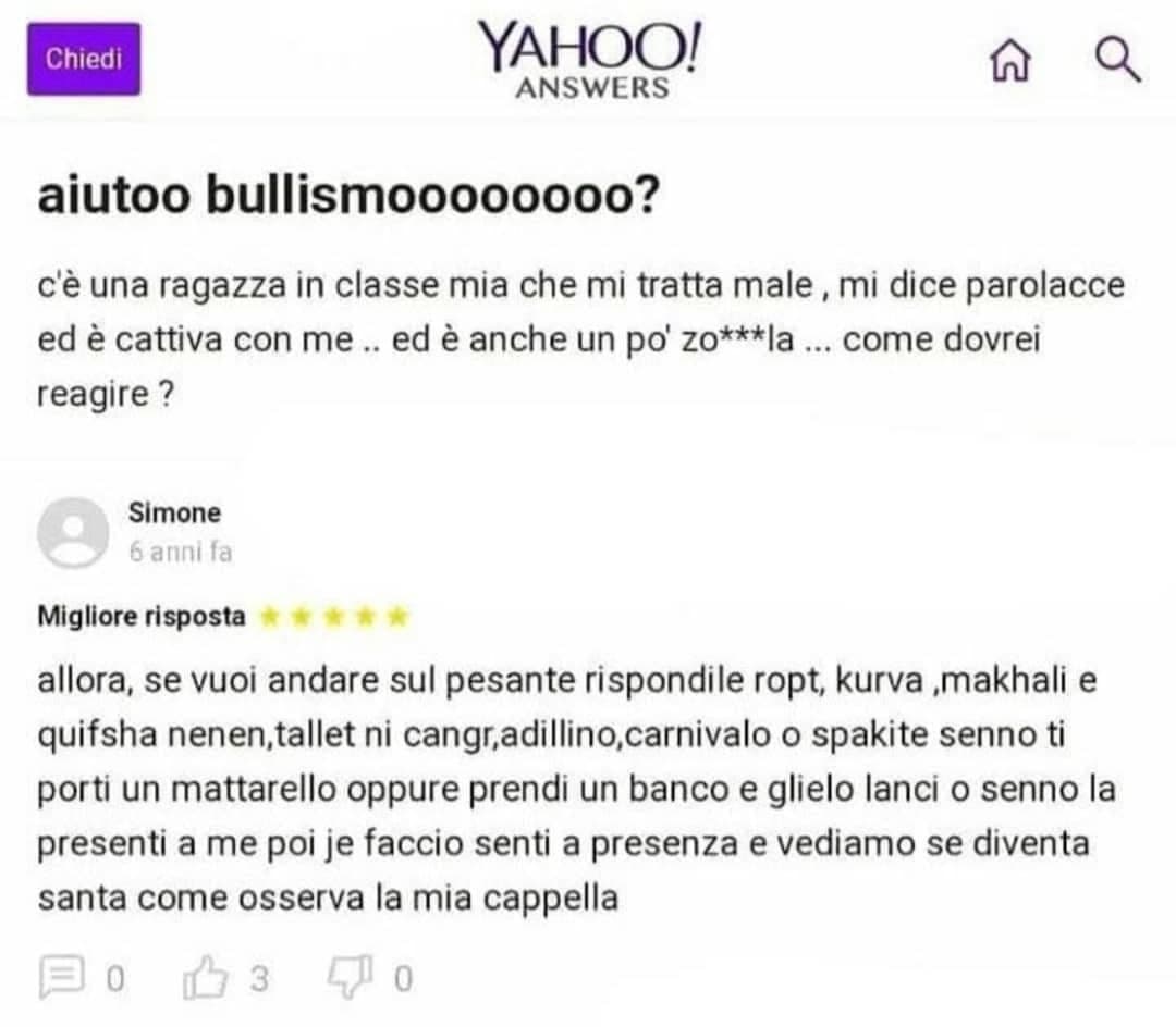 ora mi manca yahoo, dove sono tutte le domande stupide, i problemi di fisica e le risposte ai problemi della pubertà? rip