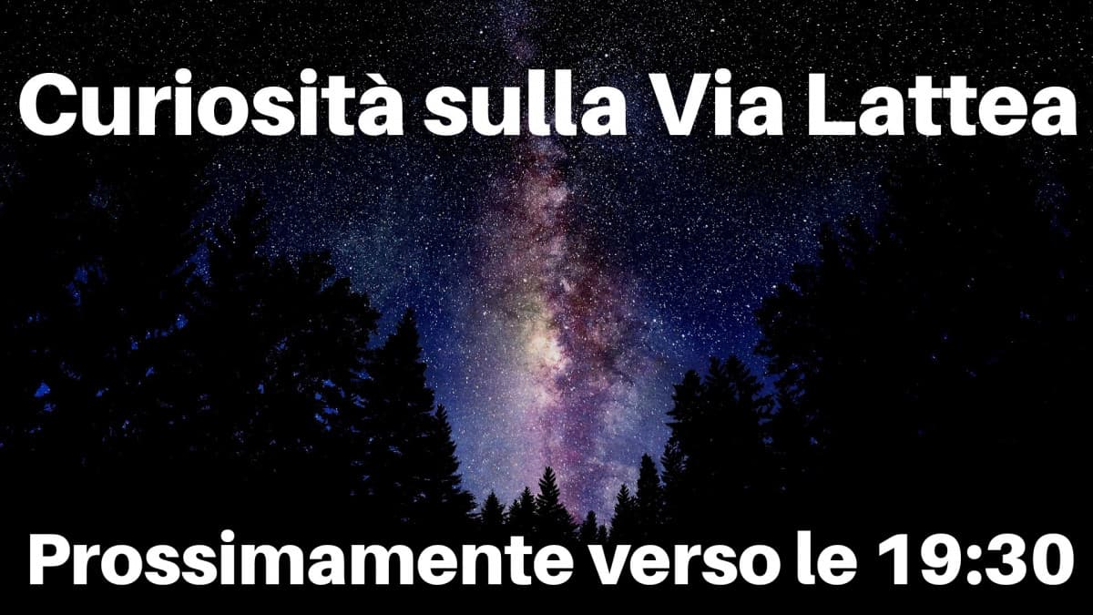 Curiosità sulla Via Lattea --> Prossimamente verso le 19:30 