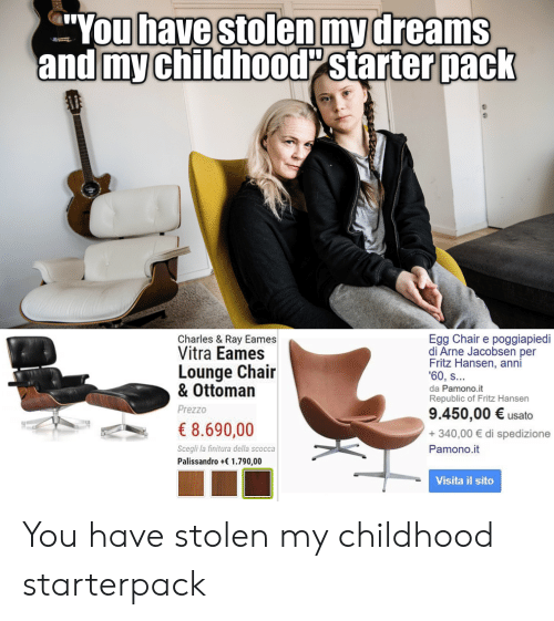 You have stolen my childhood starter pack 