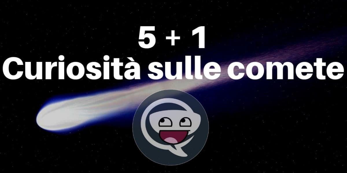 5 + 1 Curiosità sulle comete 