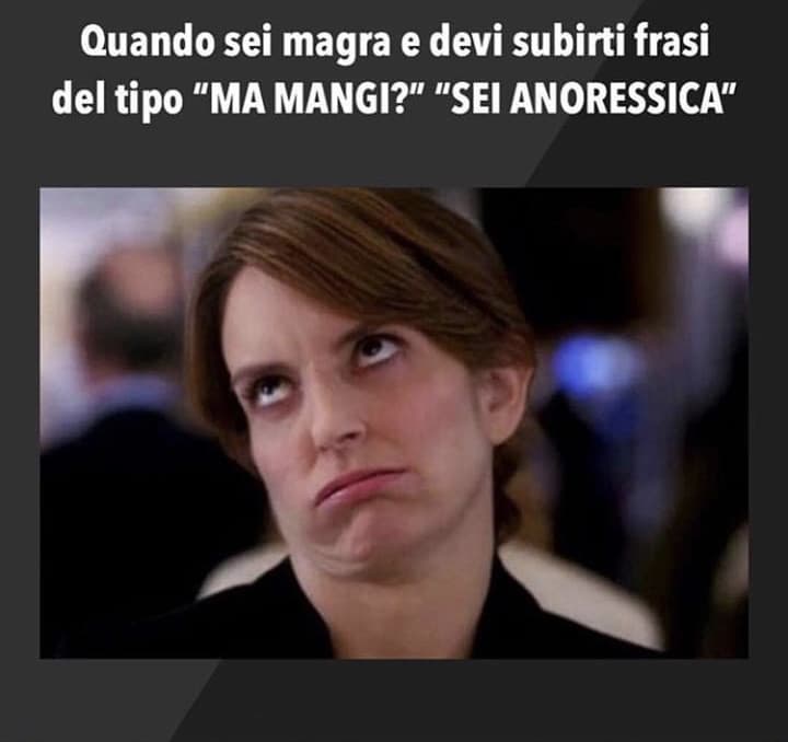 Esatto! Che nervi .Evidentemente le persone nel loro vocabolario non hanno aggiunto parole come “magrezza- naturale” Se una persona è magra deve per forza essere anoressica, eh certo.