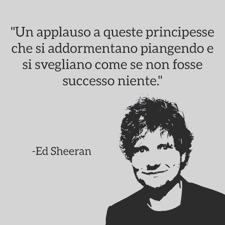 Ahia, non credevo che Sheeran fosse un S.I.M.P.......principesse ?