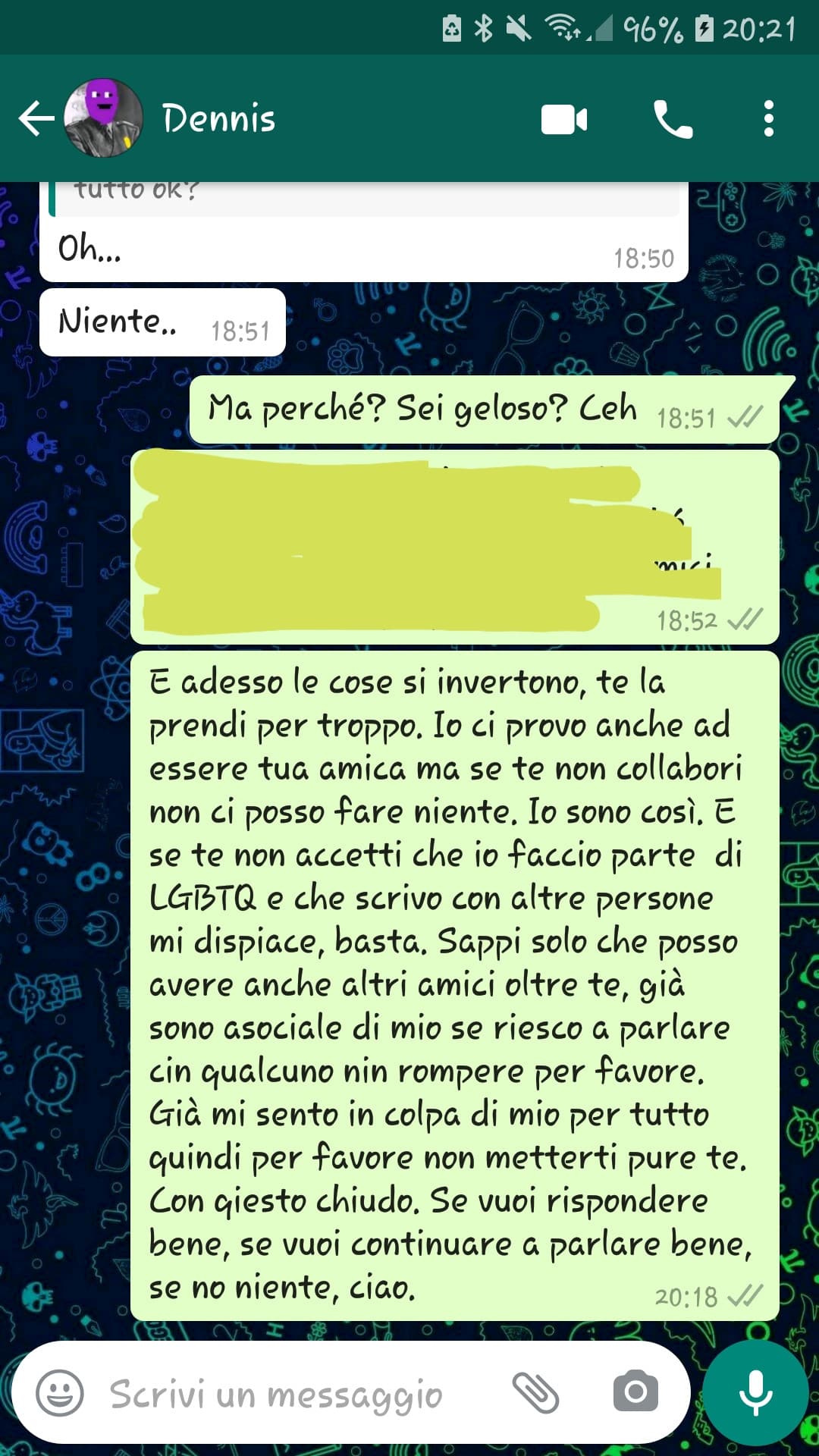 No scusate come si fa, se l'è presa perché parlo con alrtre persone che sono mie amiche oltre lui, questo l'ultima messaggio che gli ho mandato.