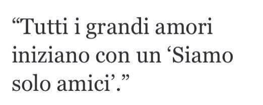 Troppo vero ??Anch’io e la mia ragazza all’inizio fummo solo amici ahaha