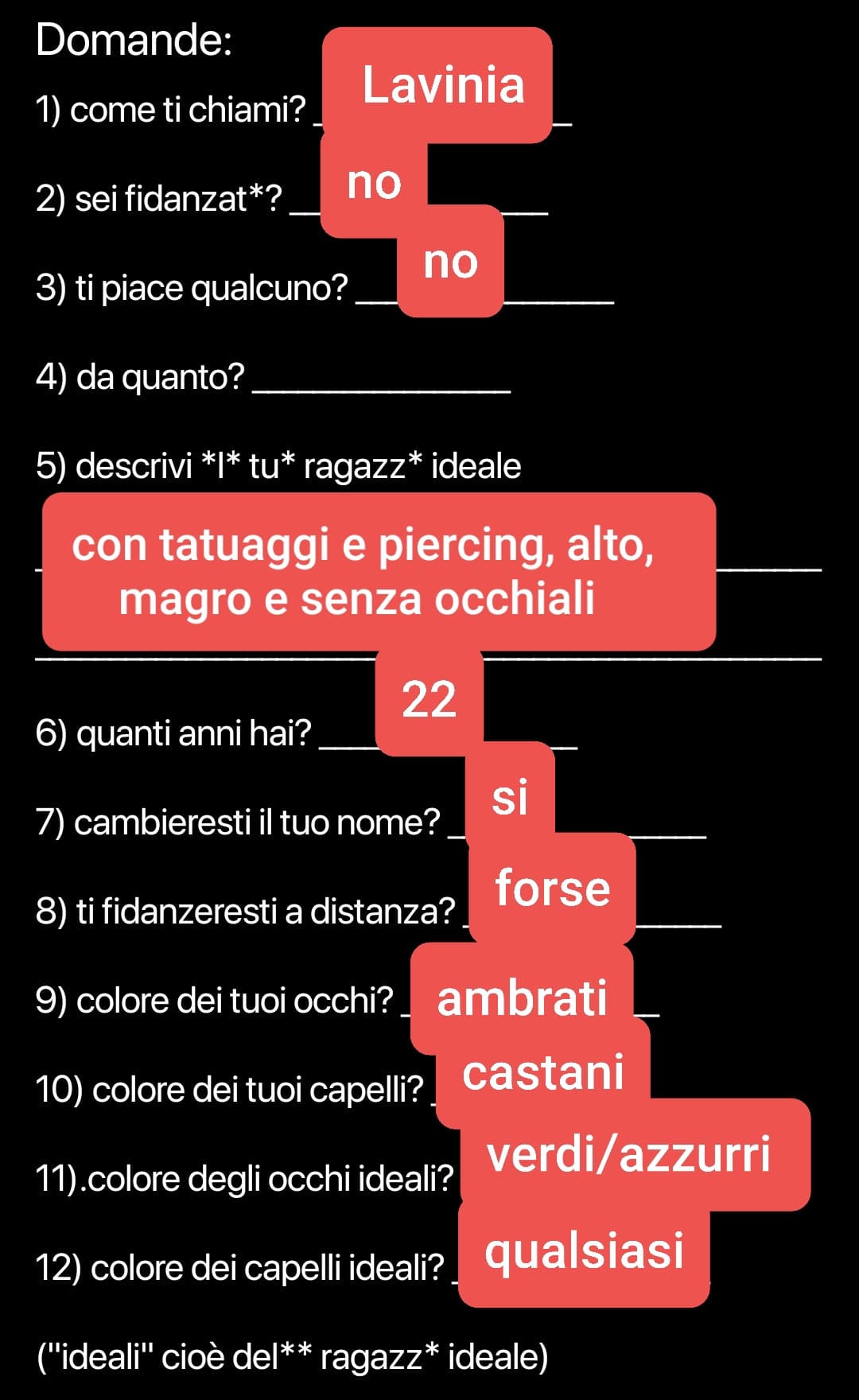 Alla domanda a ragazzo ideale ho messo le caratteristiche fisiche, sennò per farla breve il mio tipo ideale sarebbe uno che ha la testa che gli funzioni e che non sia un figlio di...ecco??