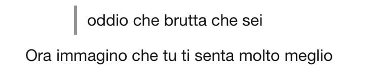 Persone: *mi fanno troppi complimenti* / sempre le persone, ma in anonimo: 