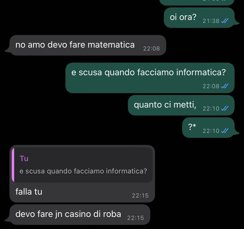 ma devi essere proprio stronza per tenermi appesa per tutto il giorno e venirmi a dire solo alle 10 di sera di fare informatica da sola perché tu hai già altre robe da fare, cioè che cazzo potevi dirmelo prima così potevo organizzarmi dc prenderò un altro 